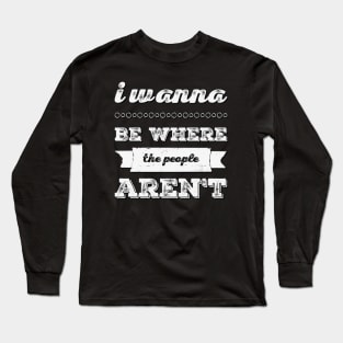 I wanna be where the people aren't funny sayings I don't like people Long Sleeve T-Shirt